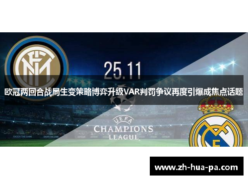 欧冠两回合战局生变策略博弈升级VAR判罚争议再度引爆成焦点话题 欧冠两回合战局生变策略博弈升级VAR判罚争议再度引爆成焦点话题