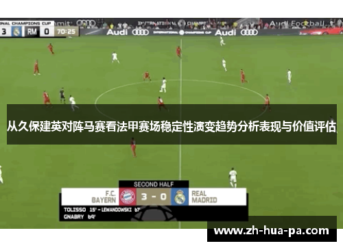 从久保建英对阵马赛看法甲赛场稳定性演变趋势分析表现与价值评估