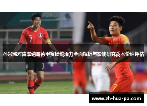 孙兴慜对阵摩纳哥德甲赛场统治力全面解析与影响研究战术价值评估