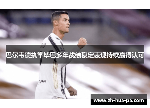 巴尔韦德执掌毕巴多年战绩稳定表现持续赢得认可